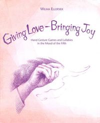 Cover image for Giving Love, Bringing Joy: Hand Gesture Games and Lullabies in the Mood of the Fifth, for Children Between Birth and Nine
