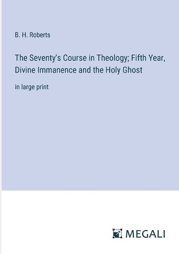 Cover image for The Seventy's Course in Theology; Fifth Year, Divine Immanence and the Holy Ghost