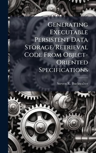 Cover image for Generating Executable Persistent Data Storage/Retrieval Code From Object-Oriented Specifications