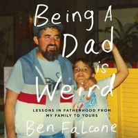 Cover image for Being a Dad Is Weird Lib/E: Lessons in Fatherhood from My Family to Yours