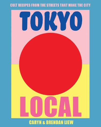 Tokyo Local: Cult Recipes from the Streets that Make the City