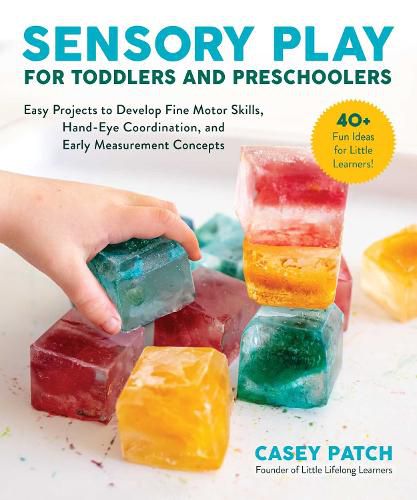 Cover image for Sensory Play for Toddlers and Preschoolers: Easy Projects to Develop Fine Motor Skills, Hand-Eye Coordination, and Early Measurement Concepts