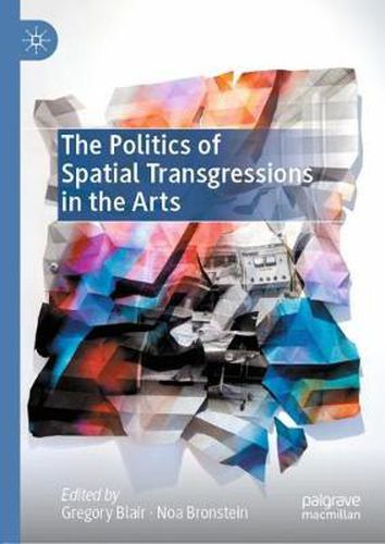 Cover image for The Politics of Spatial Transgressions in the Arts