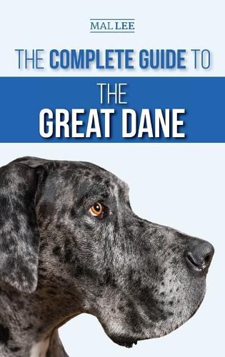 Cover image for The Complete Guide to the Great Dane: Finding, Selecting, Raising, Training, Feeding, and Living with Your New Great Dane Puppy