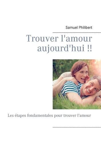 Trouver l'amour des aujourd'hui: Les etapes fondamentales pour trouver l'amour cette annee