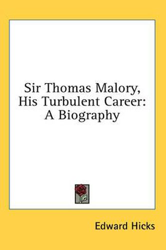 Sir Thomas Malory, His Turbulent Career: A Biography