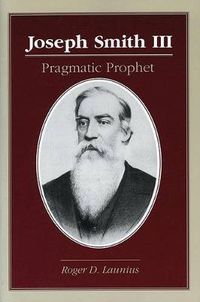 Cover image for Joseph Smith III: Pragmatic Prophet