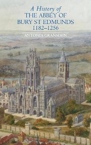 Cover image for A History of the Abbey of Bury St Edmunds, 1182-1256: Samson of Tottington to Edmund of Walpole