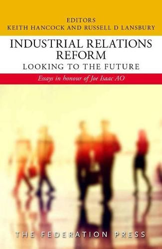 Industrial Relations Reform: Looking to the Future: Essays in honour of Joe Isaac AO