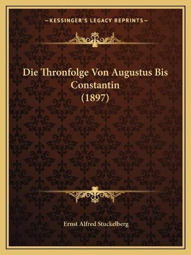 Die Thronfolge Von Augustus Bis Constantin (1897)