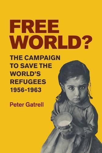 Free World?: The Campaign to Save the World's Refugees, 1956-1963