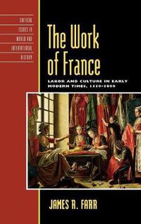 Cover image for The Work of France: Labor and Culture in Early Modern Times, 1350-1800