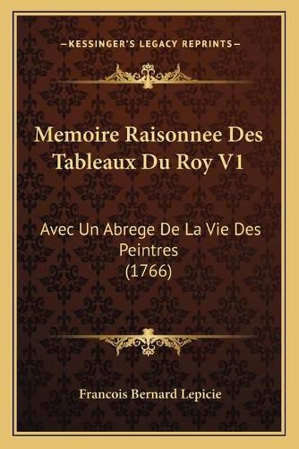 Cover image for Memoire Raisonnee Des Tableaux Du Roy V1: Avec Un Abrege de La Vie Des Peintres (1766)