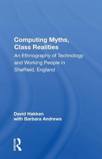 Cover image for Computing Myths, Class Realities: An Ethnography of Technology and Working People in Sheffield, England