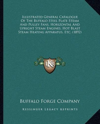 Cover image for Illustrated General Catalogue of the Buffalo Steel Plate Steam and Pulley Fans, Horizontal and Upright Steam Engines, Hot Blast Steam Heating Apparatus, Etc. (1892)