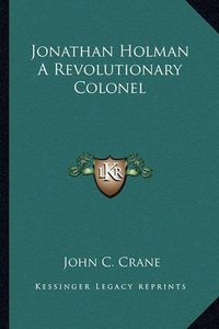 Cover image for Jonathan Holman a Revolutionary Colonel