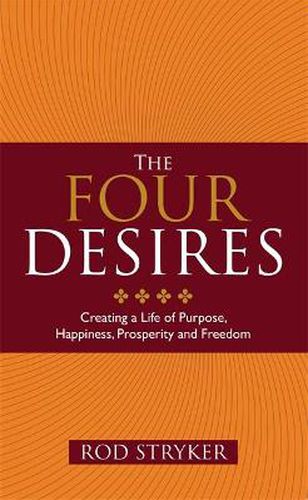 The Four Desires: Creating a Life of Purpose, Happiness, Prosperity and Freedom