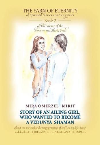 Cover image for Story of an Ailing Girl Who Wanted to Become a Vedunya Shaman: About the spiritual and energy processes of self-healing, life, dying, and death FOR THERAPISTS, THE AILING, AND THE DYING