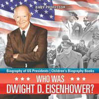 Cover image for Who Was Dwight D. Eisenhower? Biography of US Presidents Children's Biography Books