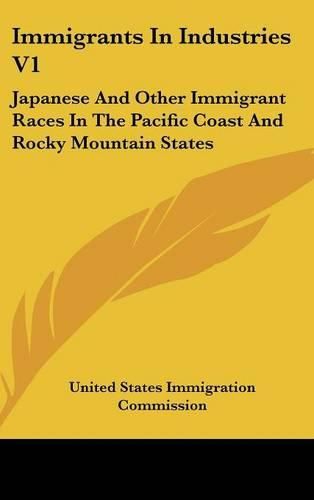 Cover image for Immigrants in Industries V1: Japanese and Other Immigrant Races in the Pacific Coast and Rocky Mountain States: Agriculture (1911)