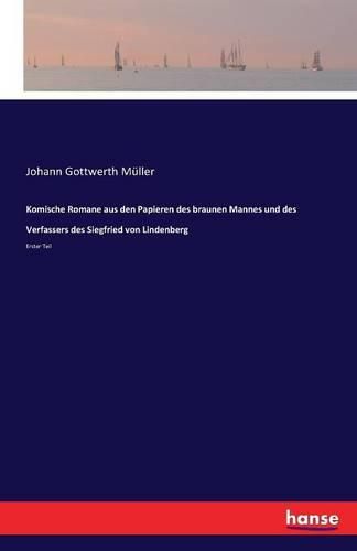 Komische Romane aus den Papieren des braunen Mannes und des Verfassers des Siegfried von Lindenberg: Erster Teil