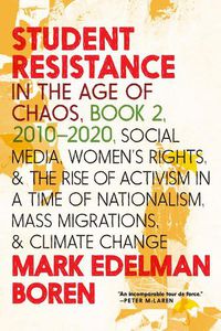 Cover image for Student Resistance In The Age Of Chaos Book 2, 2010-now: Social Media, Womens Rights, and the Rise of Activism in a Time of Nationalism, Mass Migrations, and Climate Change
