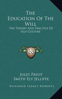 Cover image for The Education of the Will: The Theory and Practice of Self-Culture