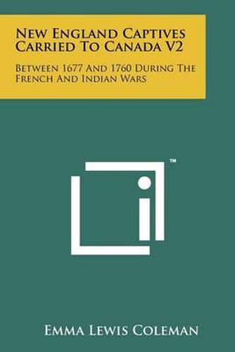 Cover image for New England Captives Carried to Canada V2: Between 1677 and 1760 During the French and Indian Wars