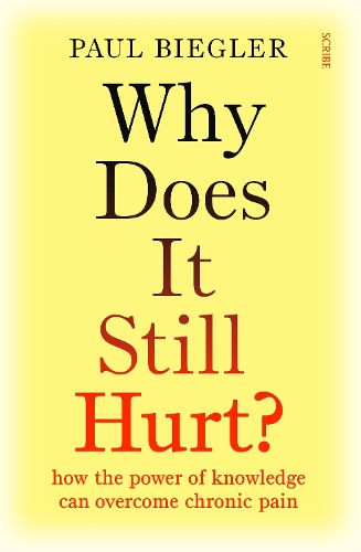 Why Does It Still Hurt?: how the power of knowledge can overcome chronic pain