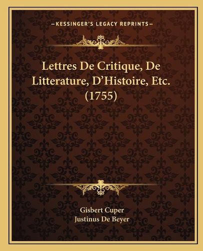 Cover image for Lettres de Critique, de Litterature, Da Acentsacentsa A-Acentsa Acentshistoire, Etc. (1755)