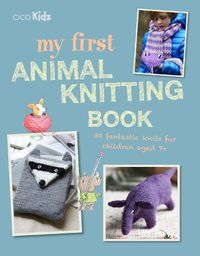 Cover image for My First Animal Knitting Book: 30 Fantastic Knits for Children Aged 7+