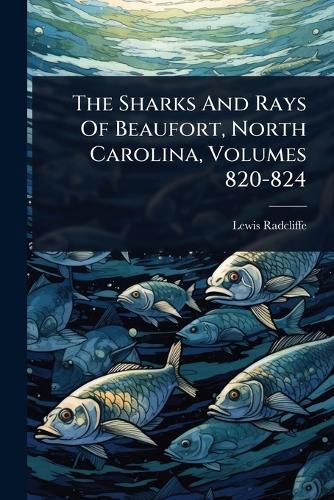 Cover image for The Sharks And Rays Of Beaufort, North Carolina, Volumes 820-824