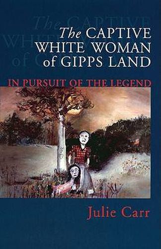 Cover image for The Captive White Woman Of Gipps Land: In Pursuit of the Legend