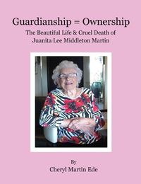 Cover image for Guardianship = Ownership, The Beautiful Life and Cruel Death of Juanita Lee Middleton Martin