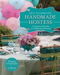 Cover image for Handmade Hostess: 12 Imaginative Party Ideas for Unforgettable Entertaining 36 Sewing & Craft Projects * 12 Desserts