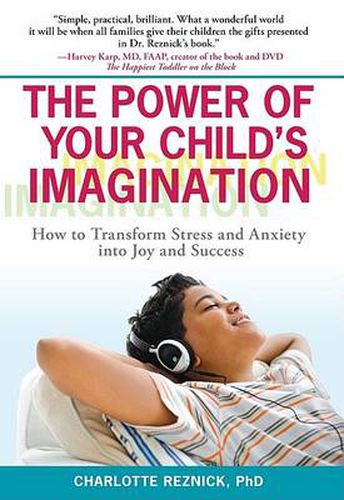 Cover image for The Power of Your Child's Imagination: How to Transform Stress and Anxiety into Joy and Success