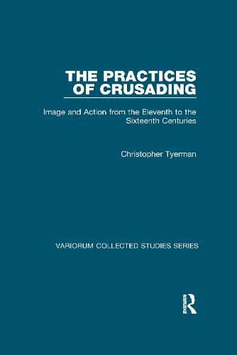 The Practices of Crusading: Image and Action from the Eleventh to the Sixteenth Centuries