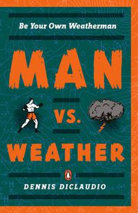 Cover image for Man Vs. Weather: Be Your Own Weatherman