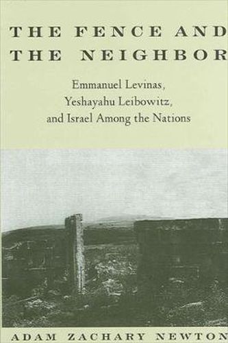 The Fence and the Neighbor: Emmanuel Levinas, Yeshayahu Leibowitz, and Israel among the Nations