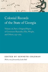 Cover image for Colonial Records of the State of Georgia: Volume 28, Part 1: Original Papers of Governors Reynolds, Ellis, Wright, and Others, 1757-1763