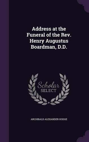 Cover image for Address at the Funeral of the REV. Henry Augustus Boardman, D.D.