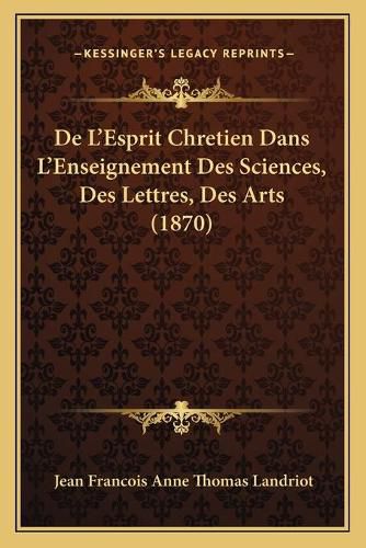 Cover image for de L'Esprit Chretien Dans L'Enseignement Des Sciences, Des Lettres, Des Arts (1870)