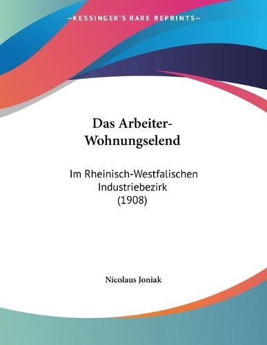 Cover image for Das Arbeiter-Wohnungselend: Im Rheinisch-Westfalischen Industriebezirk (1908)