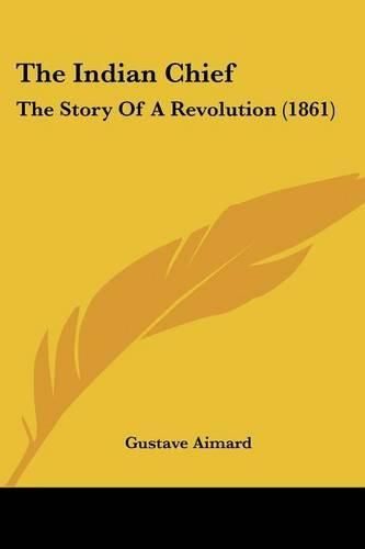 Cover image for The Indian Chief: The Story Of A Revolution (1861)