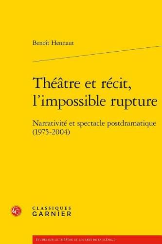 Cover image for Theatre Et Recit, l'Impossible Rupture: Narrativite Et Spectacle Postdramatique (1975-2004)