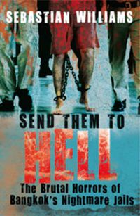 Cover image for Send Them to Hell: The Brutal Horrors of Bangkok's Nightmare Jails