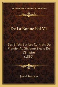 Cover image for de La Bonne Foi V1: Ses Effets Sur Les Contrats Du Premier Au Sixieme Siecle de L'Empire (1890)