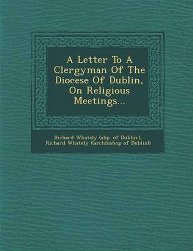 Cover image for A Letter to a Clergyman of the Diocese of Dublin, on Religious Meetings...