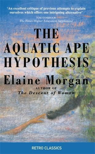 Cover image for The Aquatic Ape Hypothesis: The Most Credible Theory of Human Evolution