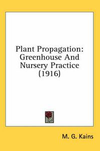 Cover image for Plant Propagation: Greenhouse and Nursery Practice (1916)